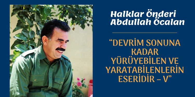 “Devrim sonuna kadar yürüyebilen ve yaratabilenlerin eseridir – V”