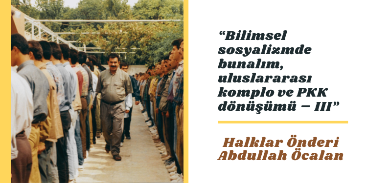 “Bilimsel sosyalizmde bunalım, uluslararası komplo ve PKK dönüşümü – III”