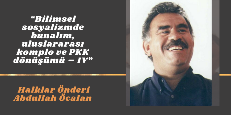“Bilimsel sosyalizmde bunalım, uluslararası komplo ve PKK dönüşümü – IV”