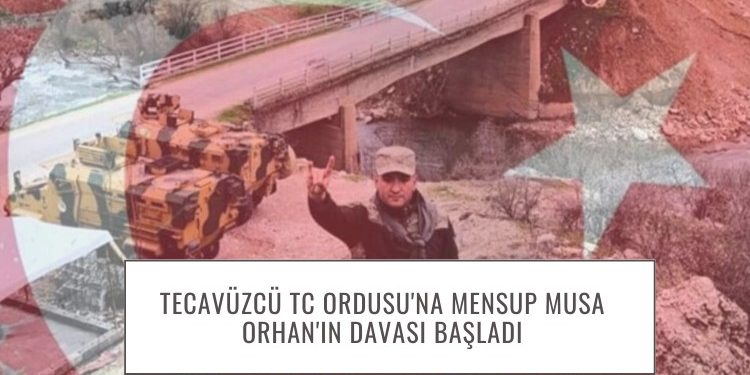 Tecavüzcü TC Ordusu’na mensup Musa Orhan’ın davası başladı