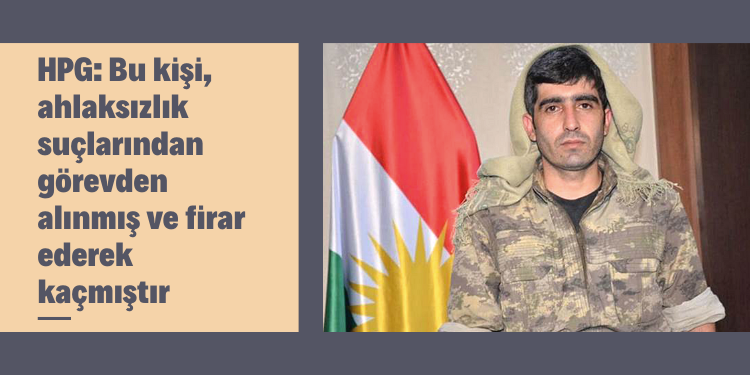 HPG: Bu kişi, ahlaksızlık suçlarından görevden alınmış ve firar ederek kaçmıştır