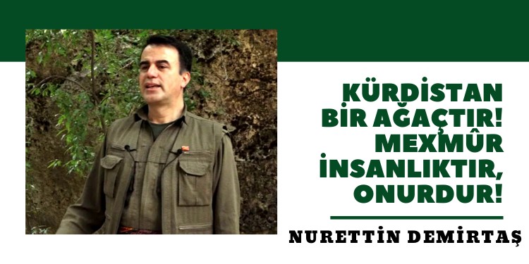 Kürdistan bir ağaçtır! Mexmûr insanlıktır, onurdur!