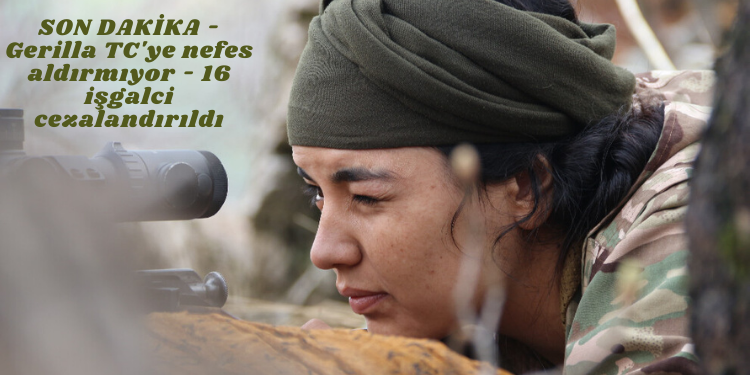 SON DAKİKA – Gerilla TC’ye nefes aldırmıyor – En az 16 işgalci cezalandırıldı