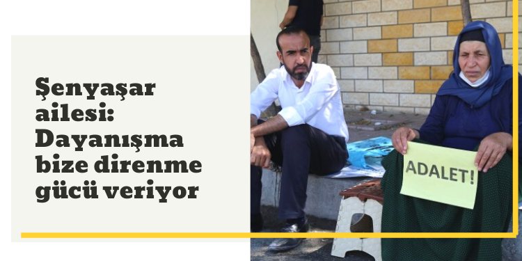 Şenyaşar ailesi: Dayanışma bize direnme gücü veriyor