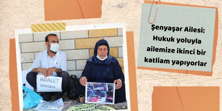 Şenyaşar Ailesi: Hukuk yoluyla ailemize ikinci bir katliam yapıyorlar