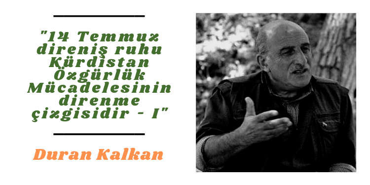 “14 Temmuz direniş ruhu Kürdistan Özgürlük Mücadelesinin direnme çizgisidir – I”