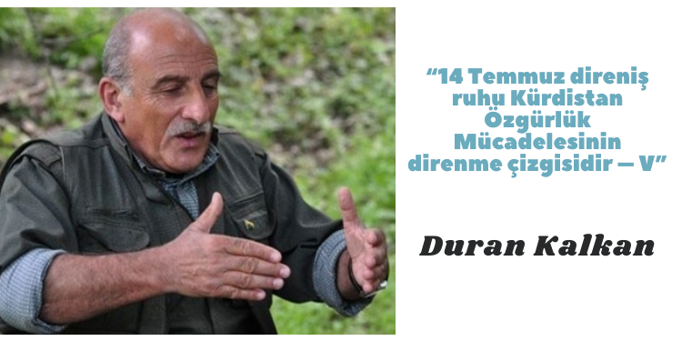 “14 Temmuz direniş ruhu Kürdistan Özgürlük Mücadelesinin direnme çizgisidir – V”