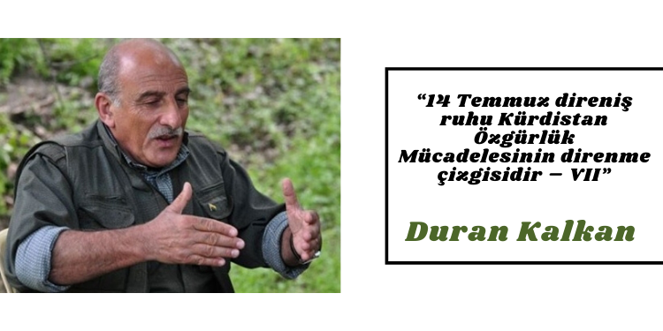 “14 Temmuz direniş ruhu Kürdistan Özgürlük Mücadelesinin direnme çizgisidir – VII”
