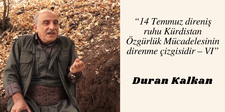 “14 Temmuz direniş ruhu Kürdistan Özgürlük Mücadelesinin direnme çizgisidir – VI”