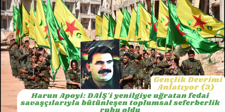 Gençlik Devrimi Anlatıyor (3) – Harun Apoyi: DAİŞ’i yenilgiye uğratan fedaî savaşçılarıyla bütünleşen toplumsal seferberlik ruhu oldu