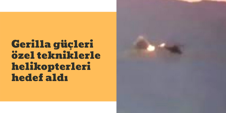 Gerilla güçleri özel tekniklerle helikopterleri hedef aldı