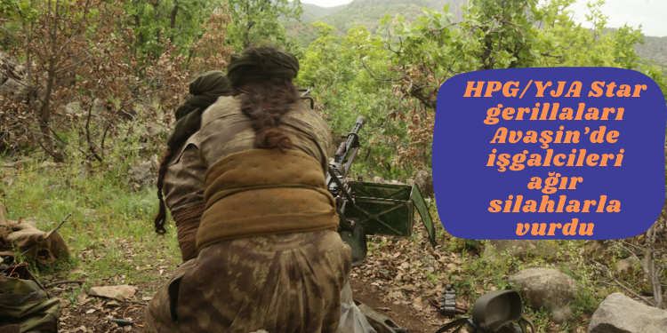 HPG/YJA Star gerillaları Avaşin’de işgalcileri ağır silahlarla vurdu