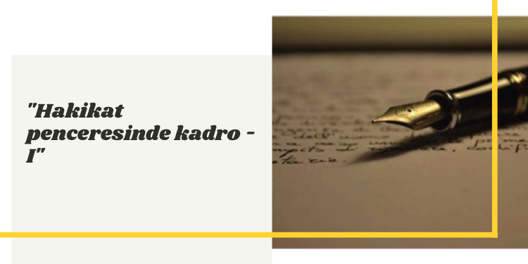 “Hakikat penceresinde kadro – I”