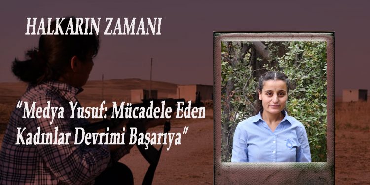 DOSYA- Halkların Zamanı- Medya Yusuf: Mücadele Eden Kadınlar Devrimi Başarıya Ulaştıracaktır (8)