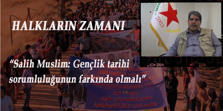 DOSYA- Halkların Zamanı- Salih Muslim: Gençlik tarihi sorumluluğunun farkında olmalı (5)