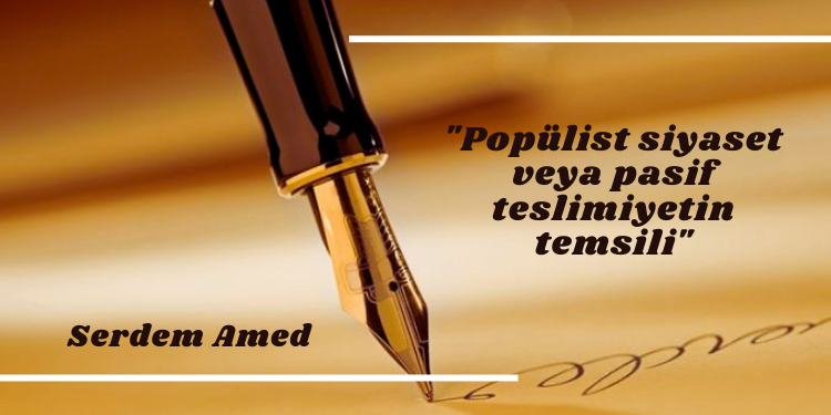 “Popülist siyaset veya pasif teslimiyetin temsili”