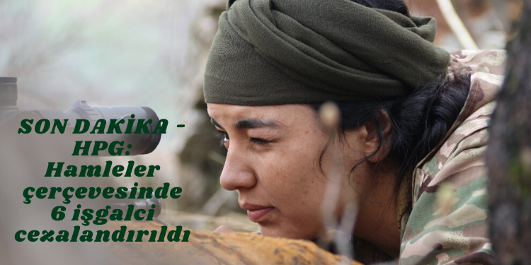 SON DAKİKA – HPG: Hamleler çerçevesinde 6 işgalci cezalandırıldı