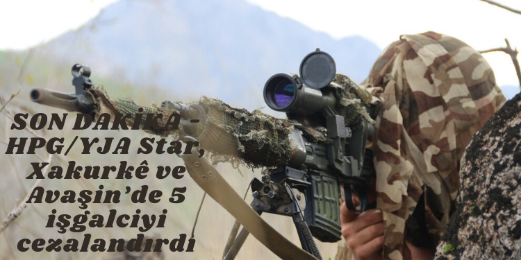 SON DAKİKA – HPG/YJA Star, Xakurkê ve Avaşin’de 5 işgalciyi cezalandırdı