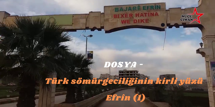 DOSYA – Türk sömürgeciliğinin kirli yüzü – Efrîn (1)