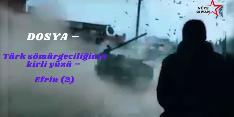 DOSYA – Türk sömürgeciliğinin kirli yüzü – Efrîn (2)