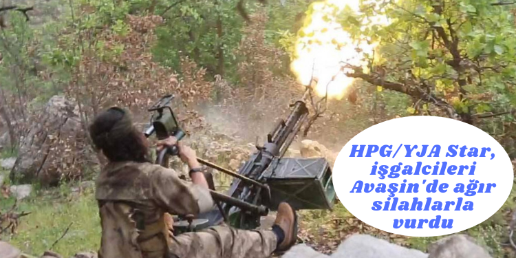 HPG/YJA Star, işgalcileri Avaşin’de ağır silahlarla vurdu