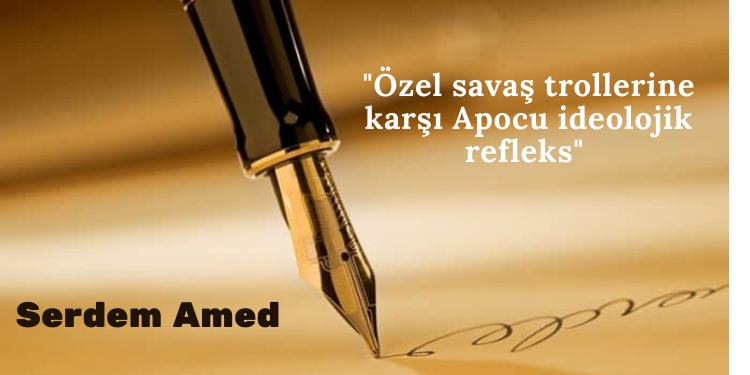 Özel savaş trollerine karşı Apocu ideolojik refleks