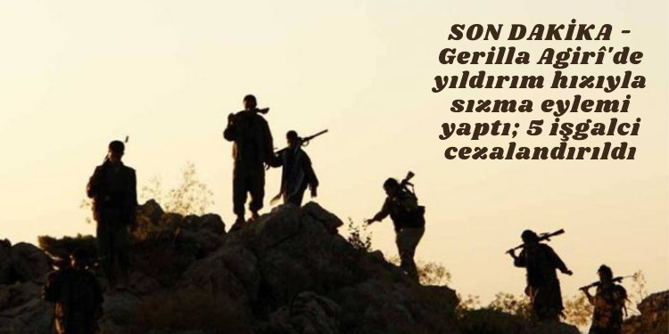 SON DAKİKA – Gerilla Agirî’de yıldırım hızıyla sızma eylemi yaptı; 5 işgalci cezalandırıldı
