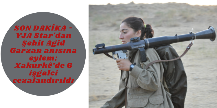 SON DAKİKA – YJA Star’dan Şehit Agîd Garzan anısına eylem; Xakurkê’de 6 işgalci cezalandırıldı