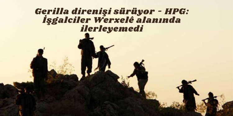 Gerilla direnişi sürüyor – HPG: İşgalciler Werxelê alanında ilerleyemedi