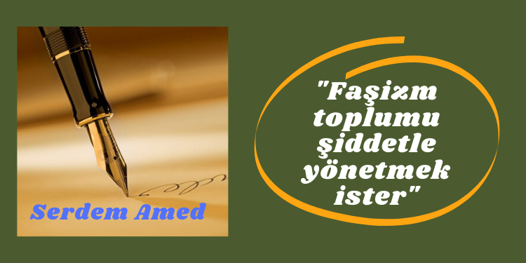 “Faşizm toplumu şiddetle yönetmek ister”