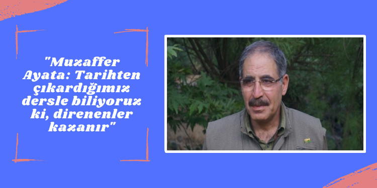 Muzaffer Ayata: Tarihten çıkardığımız dersle biliyoruz ki, direnenler kazanır