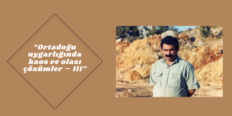 “Ortadoğu uygarlığında kaos ve olası çözümler – III”