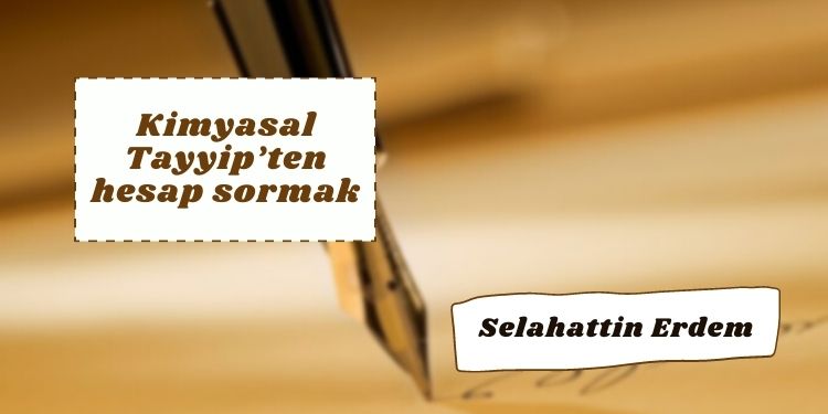 Kimyasal Tayyip’ten hesap sormak