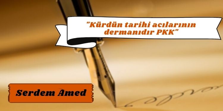 “Kürdün tarihi acılarının dermanıdır PKK”