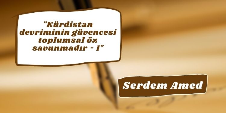 “Kürdistan devriminin güvencesi toplumsal öz savunmadır – I”