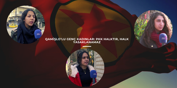 Qamişlo’lu genç kadınlar: PKK halktır, halk yasaklanamaz