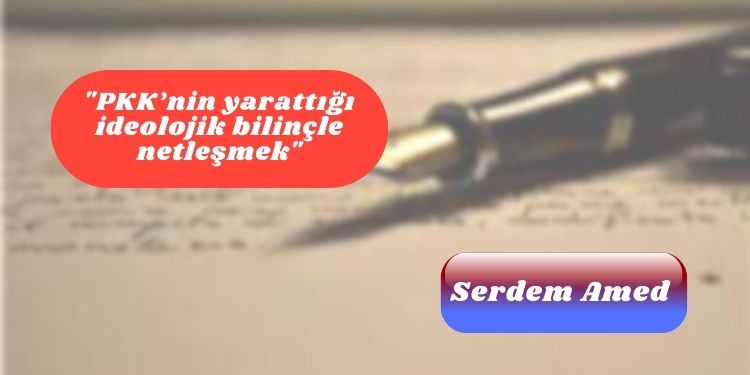 “PKK’nin yarattığı ideolojik bilinçle netleşmek”