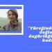 “Yüreğinde dağları dağlarda özgürlüğü arayan kadın”