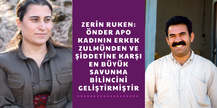 Zerin Ruken: Önder APO kadının erkek zulmünden ve şiddetine karşı en büyük savunma bilincini geliştirmiştir