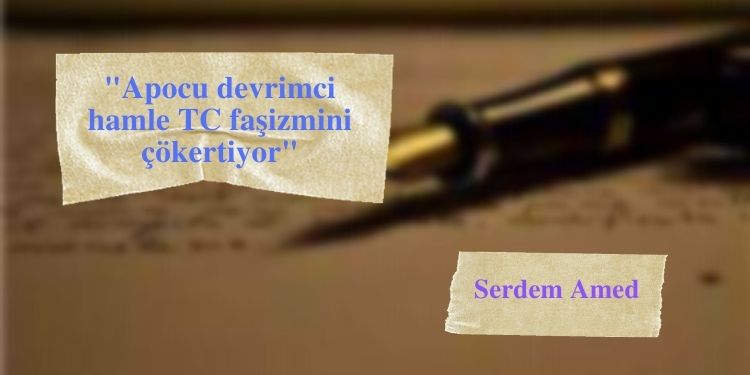“Apocu devrimci hamle TC faşizmini çökertiyor”