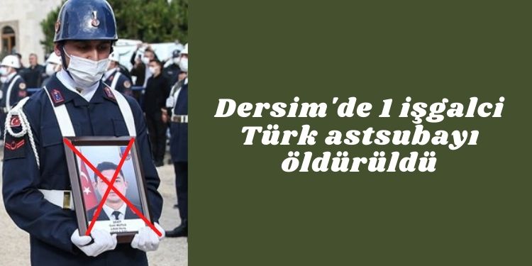 Dersim’de 1 işgalci Türk astsubayı öldürüldü