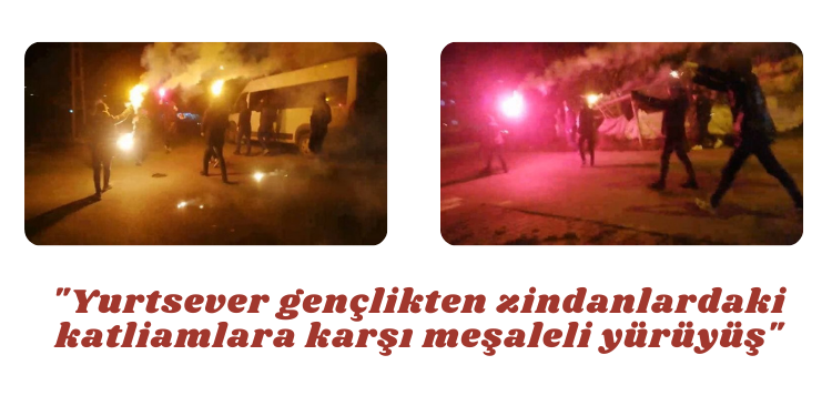 Yurtsever gençlikten zindanlardaki katliamlara karşı meşaleli yürüyüş