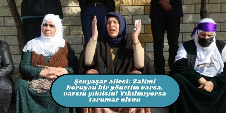 Şenyaşar ailesi: Zalimi koruyan bir yönetim varsa, varsın yıkılsın!