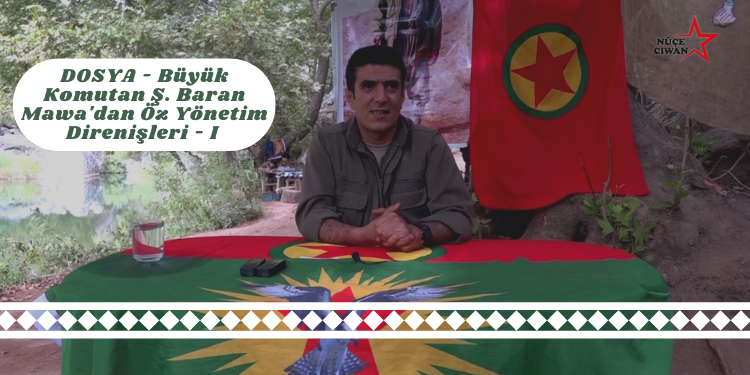 DOSYA – Büyük Komutan Ş. Baran Mawa’dan Öz Yönetim Direnişleri – I