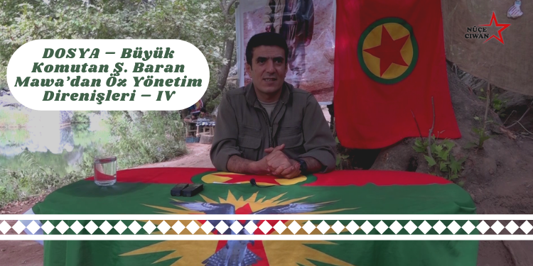 DOSYA – Büyük Komutan Ş. Baran Mawa’dan Öz Yönetim Direnişleri – IV