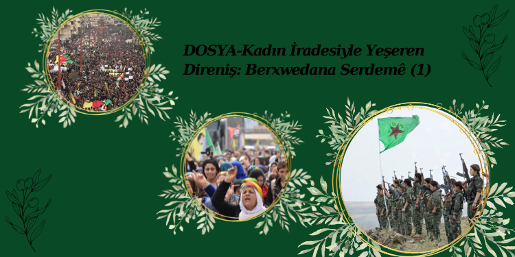 DOSYA – Kadın İradesiyle Yeşeren Direniş: Berxwedana Serdemê (1)