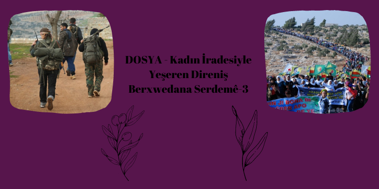 DOSYA – Kadın İradesiyle Yeşeren Direniş Berxwedana Serdemê-3