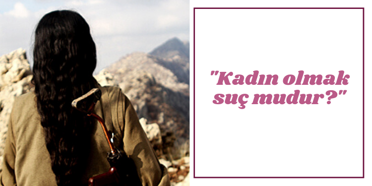 “Kadın olmak suç mudur?”