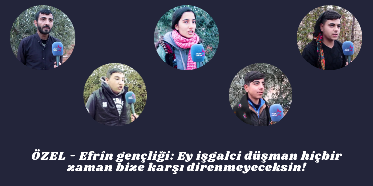 ÖZEL – Efrîn gençliği: Ey işgalci düşman hiçbir zaman bize karşı direnmeyeceksin!