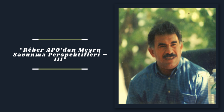 “Rêber APO’dan Meşru Savunma Perspektifleri – III”